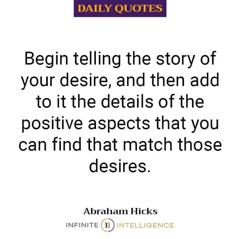 Begin telling the story of your desire, and then add to it the details of the positive aspects